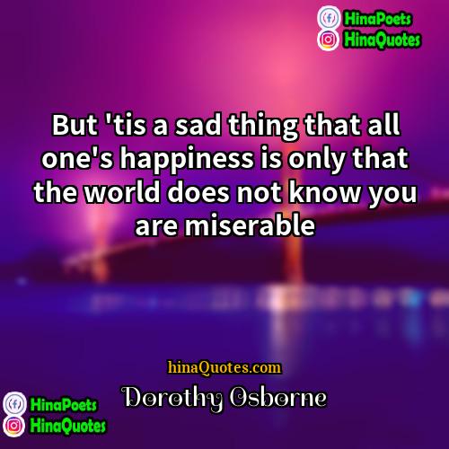 Dorothy Osborne Quotes | But 'tis a sad thing that all