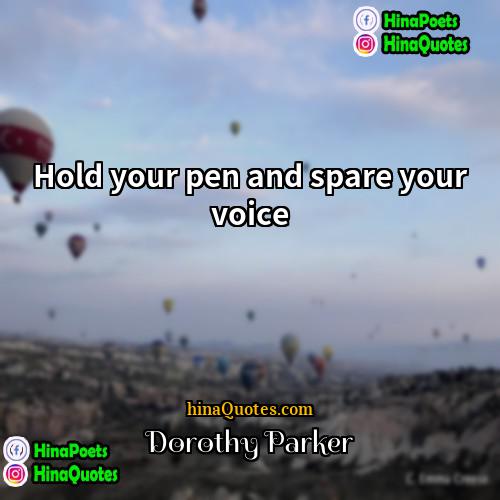 Dorothy Parker Quotes | Hold your pen and spare your voice.
