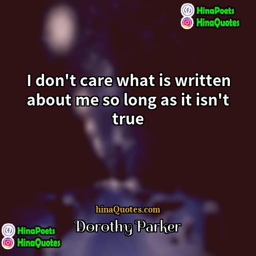 Dorothy Parker Quotes | I don't care what is written about