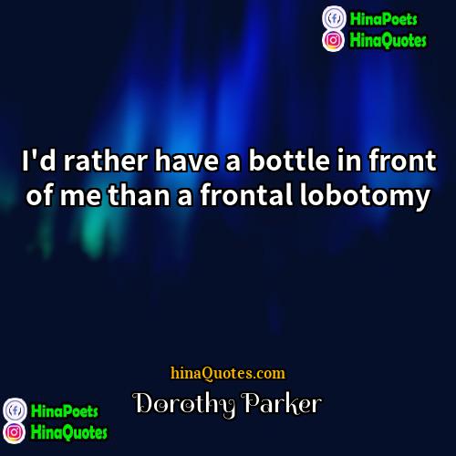 Dorothy Parker Quotes | I'd rather have a bottle in front