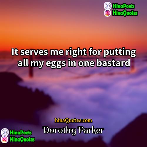 Dorothy Parker Quotes | It serves me right for putting all