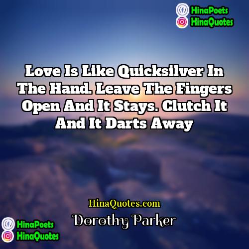 Dorothy Parker Quotes | Love is like quicksilver in the hand.