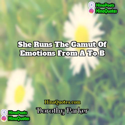 Dorothy Parker Quotes | She runs the gamut of emotions from