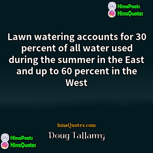 Doug Tallamy Quotes | Lawn watering accounts for 30 percent of