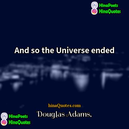 Douglas Adams Quotes | And so the Universe ended.
  