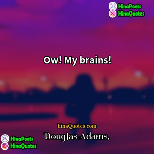 Douglas Adams Quotes | Ow! My brains!
  