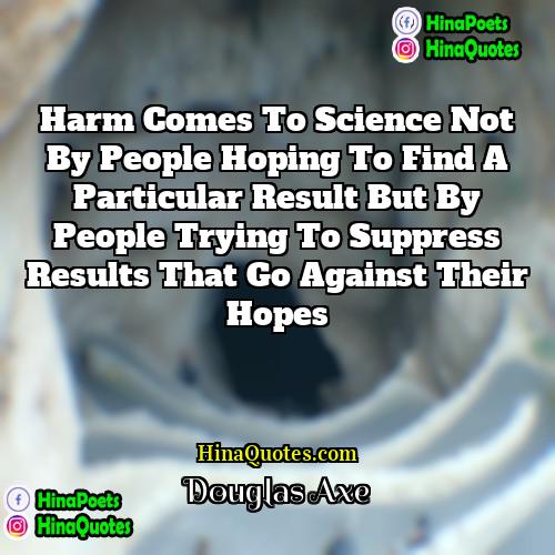 Douglas Axe Quotes | Harm comes to science not by people