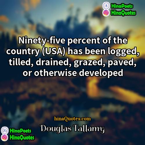Douglas Tallamy Quotes | Ninety-five percent of the country (USA) has