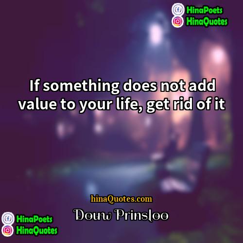 Douw Prinsloo Quotes | If something does not add value to