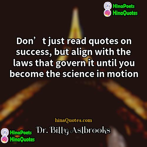 Dr Billy Aslbrooks Quotes | Don’t just read quotes on success, but