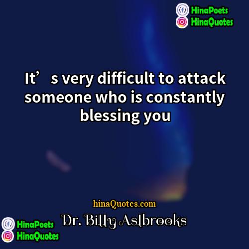Dr Billy Aslbrooks Quotes | It’s very difficult to attack someone who