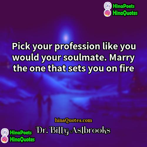 Dr Billy Aslbrooks Quotes | Pick your profession like you would your
