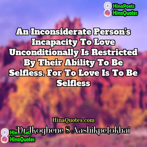 Dr Ikoghene S Aashikpelokhai Quotes | An inconsiderate person