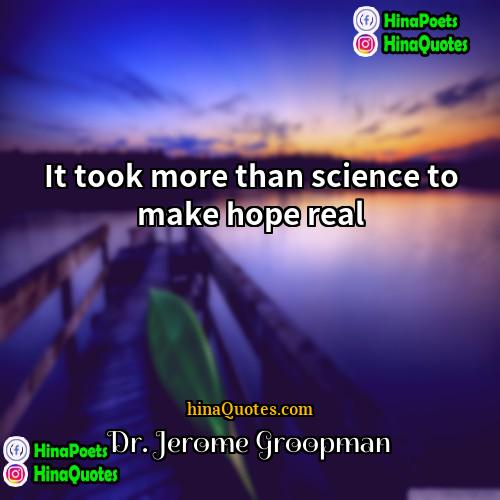 Dr Jerome Groopman Quotes | It took more than science to make