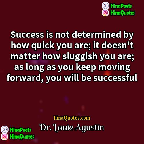 Dr Louie Agustin Quotes | Success is not determined by how quick