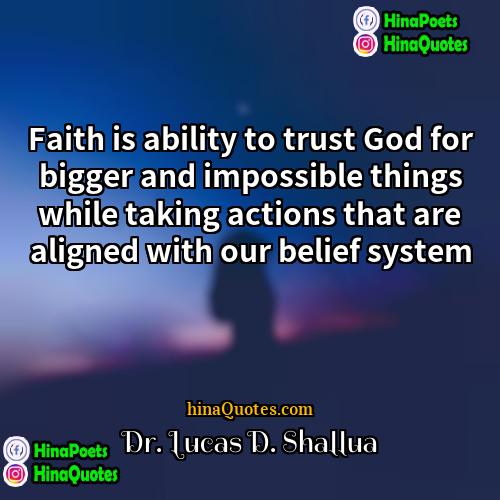 Dr Lucas D Shallua Quotes | Faith is ability to trust God for