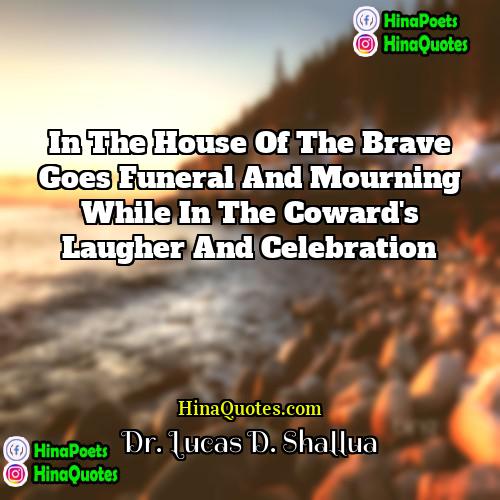 Dr Lucas D Shallua Quotes | In the house of the brave goes