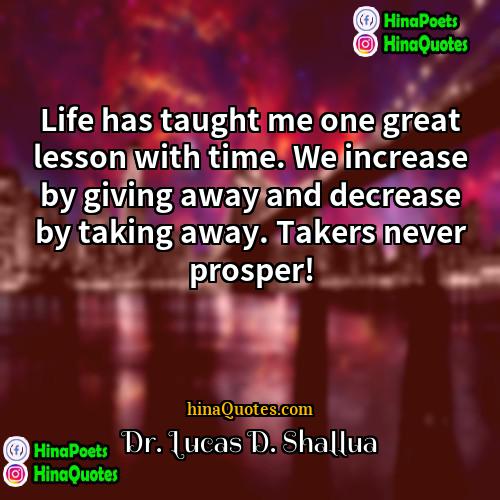 Dr Lucas D Shallua Quotes | Life has taught me one great lesson