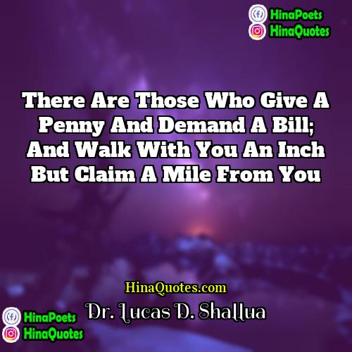 Dr Lucas D Shallua Quotes | There are those who give a penny