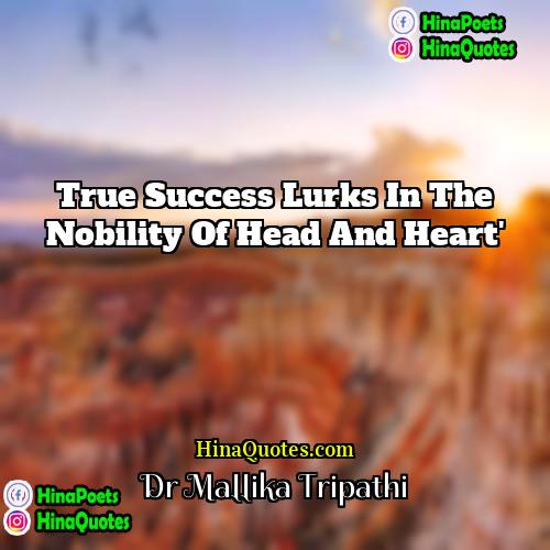 Dr Mallika Tripathi Quotes | True Success lurks in the nobility of