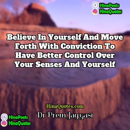 Dr Prem Jagyasi Quotes | Believe in yourself and move forth with