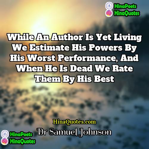 Dr Samuel Johnson Quotes | While an author is yet living we