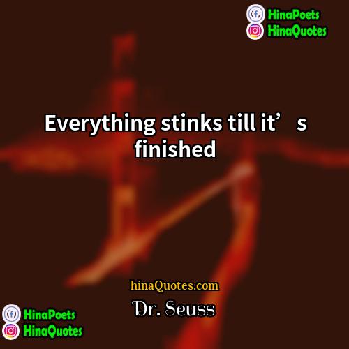 Dr Seuss Quotes | Everything stinks till it’s finished.
  