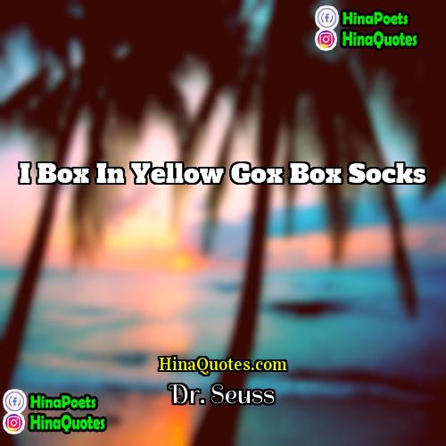 Dr Seuss Quotes | I box in yellow Gox box socks.
