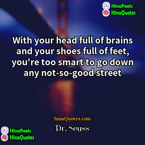 Dr Seuss Quotes | With your head full of brains and