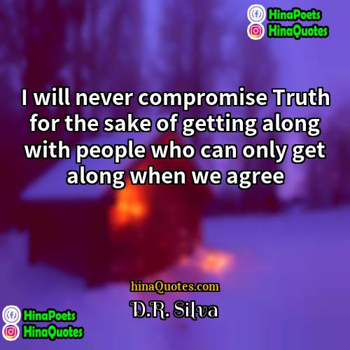 DR Silva Quotes | I will never compromise Truth for the