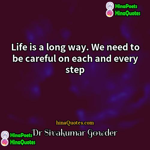 Dr Sivakumar Gowder Quotes | Life is a long way. We need
