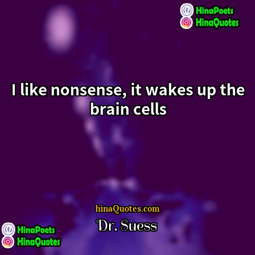 Dr Suess Quotes | I like nonsense, it wakes up the