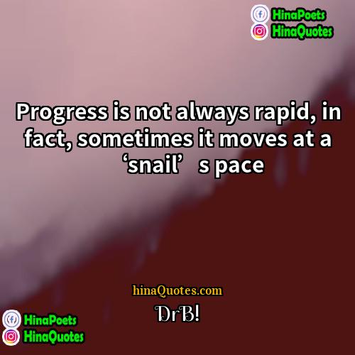 DrB! Quotes | Progress is not always rapid, in fact,