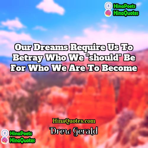 Drew Gerald Quotes | Our dreams require us to betray who