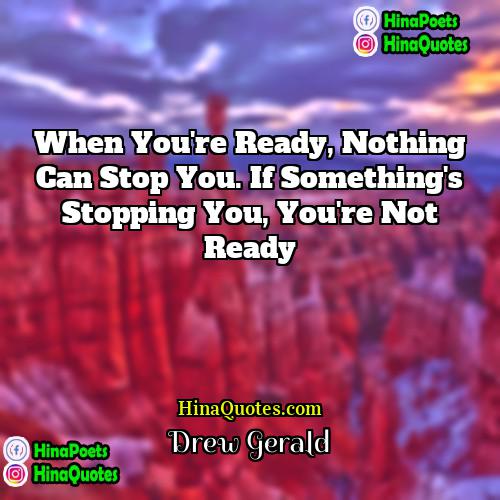 Drew Gerald Quotes | When you're ready, nothing can stop you.