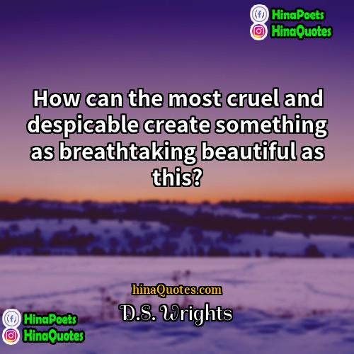 DS Wrights Quotes | How can the most cruel and despicable