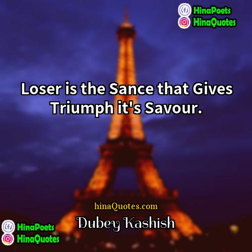Dubey Kashish Quotes | Loser is the Sance that Gives Triumph
