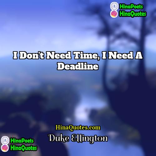 Duke Ellington Quotes | I don't need time, I need a