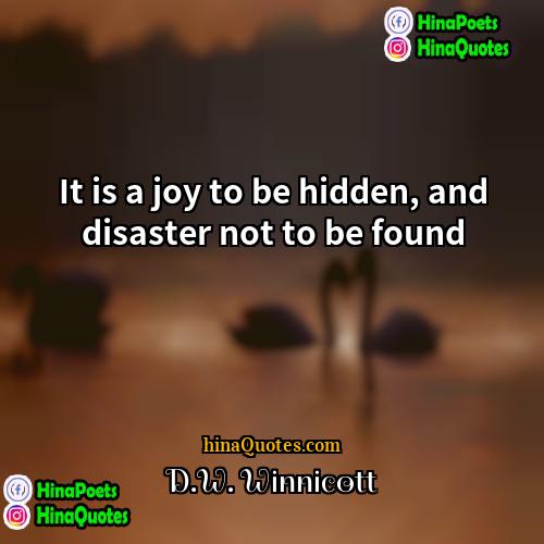 DW Winnicott Quotes | It is a joy to be hidden,