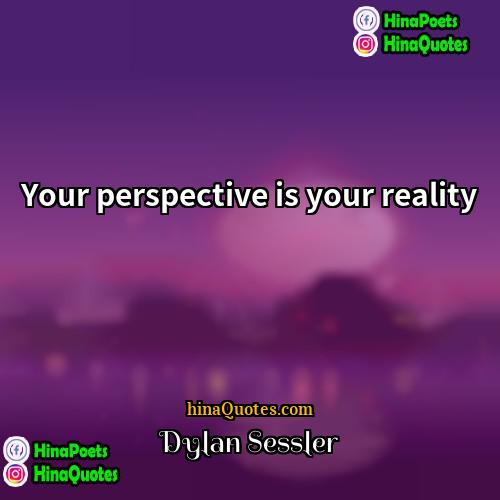 Dylan Sessler Quotes | Your perspective is your reality.
  