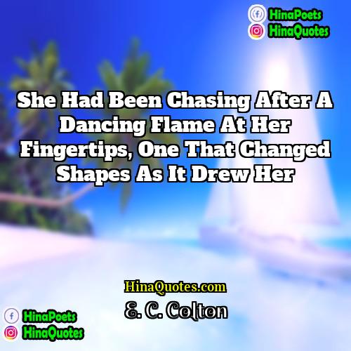 E C Colton Quotes | She had been chasing after a dancing