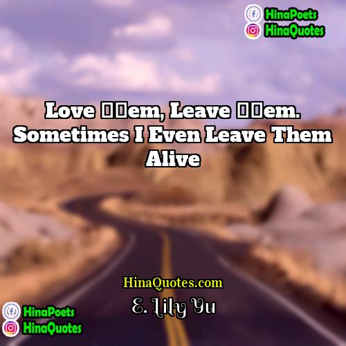 E Lily Yu Quotes | Love ’em, leave ’em. Sometimes I even
