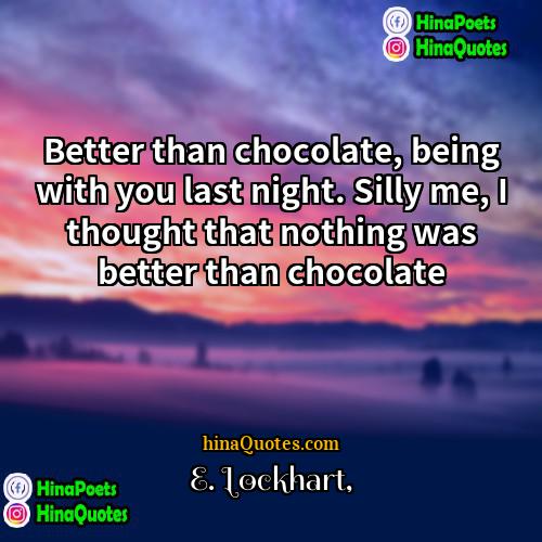 E Lockhart Quotes | Better than chocolate, being with you last
