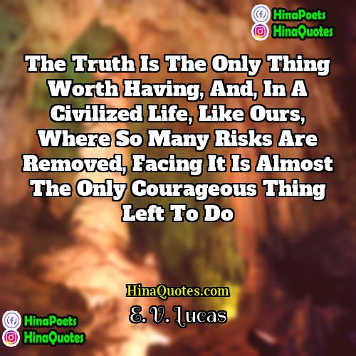E V Lucas Quotes | The truth is the only thing worth