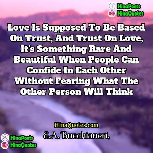 EA Bucchianeri Quotes | Love is supposed to be based on