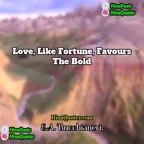 EA Bucchianeri Quotes | Love, like Fortune, favours the bold.
 