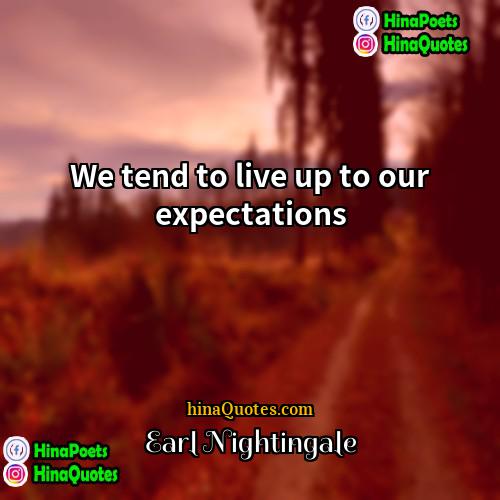 Earl Nightingale Quotes | We tend to live up to our