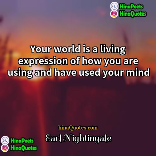 Earl Nightingale Quotes | Your world is a living expression of