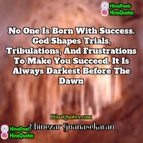 EBINEZAR GNANASEKARAN Quotes | No one is born with success. God