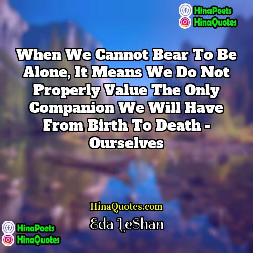 Eda LeShan Quotes | When we cannot bear to be alone,
